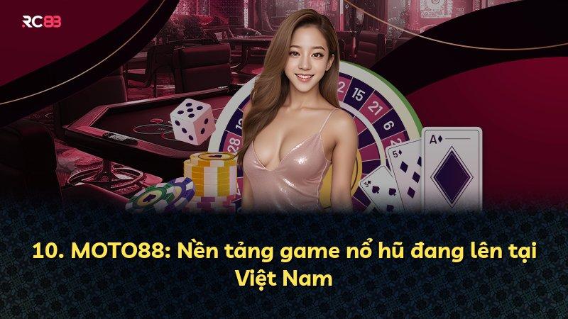 10. MOTO88: Nền tảng game nổ hũ đang lên tại Việt Nam