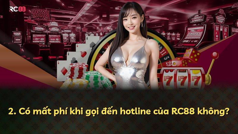 2. Có mất phí khi gọi đến hotline của RC88 không?