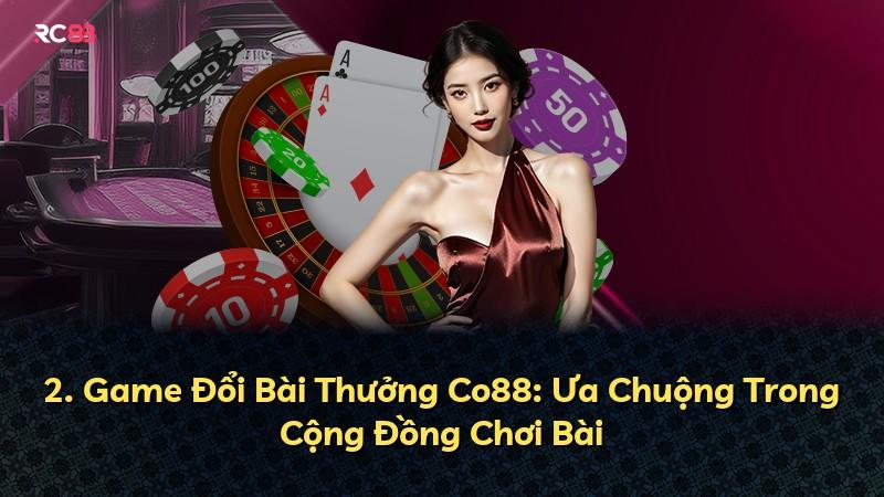 2. Game Đổi Bài Thưởng Co88: Ưa Chuộng Trong Cộng Đồng Chơi Bài