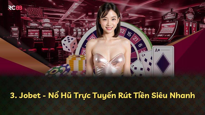 3. Jobet - Nổ Hũ Trực Tuyến Rút Tiền Siêu Nhanh