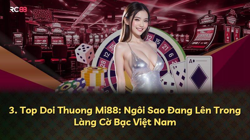 3. Top Doi Thuong Mi88: Ngôi Sao Đang Lên Trong Làng Cờ Bạc Việt Nam