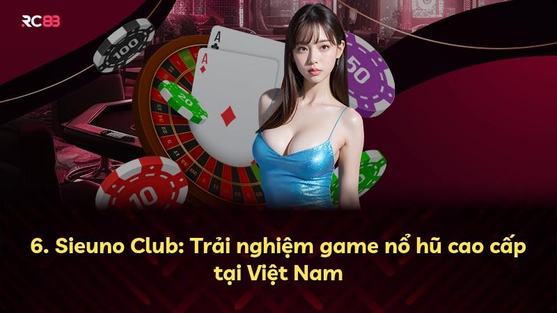 6. Sieuno Club: Trải nghiệm game nổ hũ cao cấp tại Việt Nam