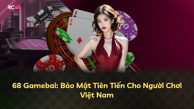 68 Gamebai: Bảo Mật Tiên Tiến Cho Người Chơi Việt Nam