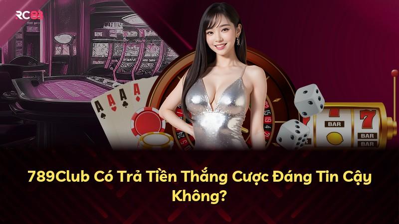 789Club Có Trả Tiền Thắng Cược Đáng Tin Cậy Không?
