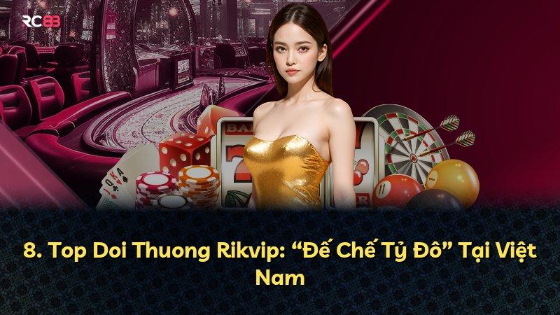 8. Top Doi Thuong Rikvip: “Đế Chế Tỷ Đô” Tại Việt Nam