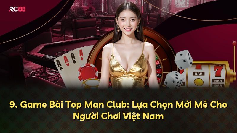 9. Game Bài Top Man Club: Lựa Chọn Mới Mẻ Cho Người Chơi Việt Nam