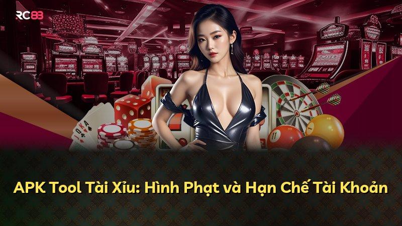 APK Tool Tài Xỉu: Hình Phạt và Hạn Chế Tài Khoản