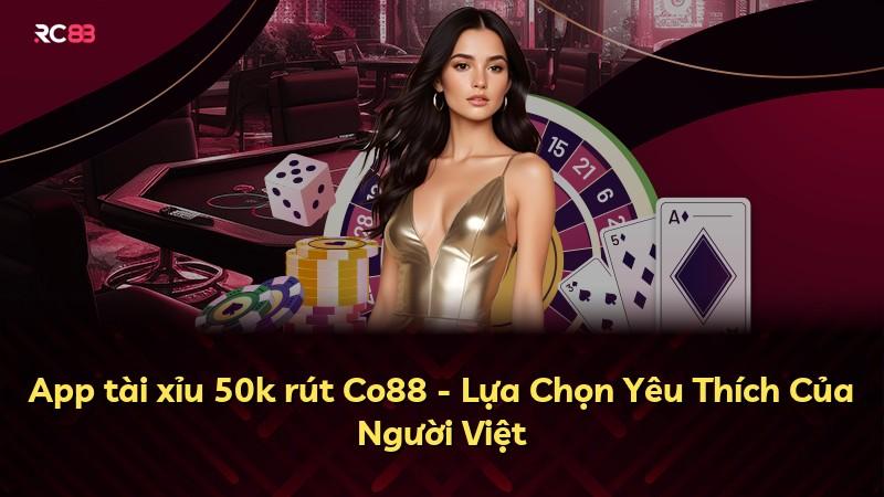 App tài xỉu 50k rút Co88 - Lựa Chọn Yêu Thích Của Người Việt