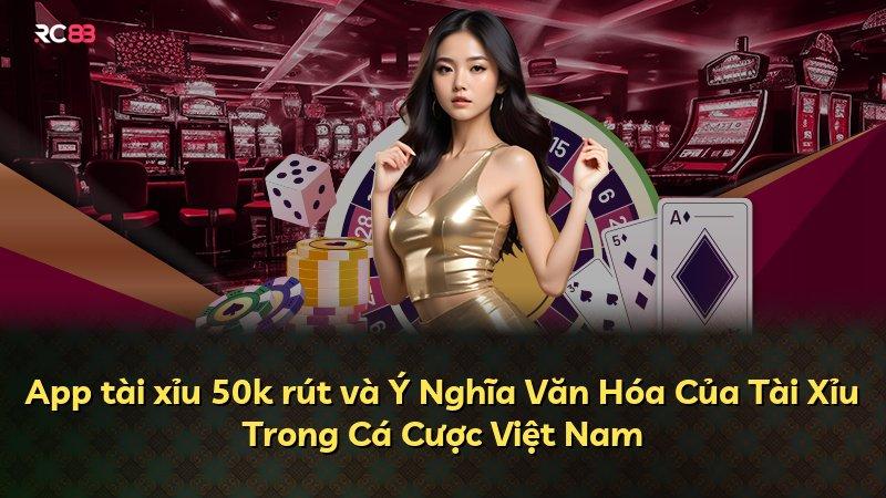 App tài xỉu 50k rút và Ý Nghĩa Văn Hóa Của Tài Xỉu Trong Cá Cược Việt Nam