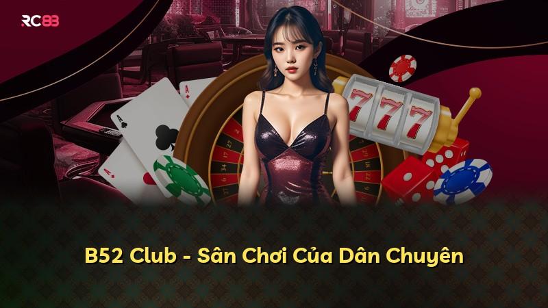 B52 Club - Sân Chơi Của Dân Chuyên