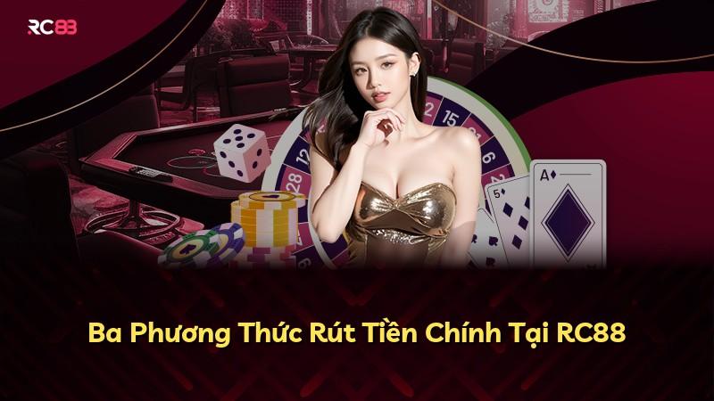 Ba Phương Thức Rút Tiền Chính Tại RC88