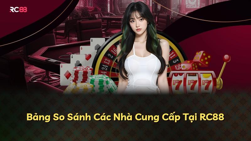 Bảng So Sánh Các Nhà Cung Cấp Tại RC88