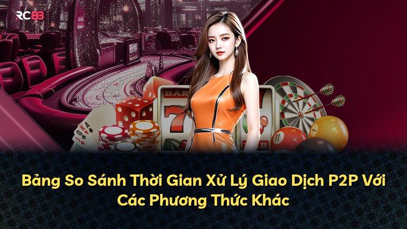 Bảng So Sánh Thời Gian Xử Lý Giao Dịch P2P Với Các Phương Thức Khác