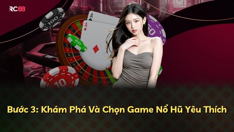 Bước 3: Khám Phá Và Chọn Game Nổ Hũ Yêu Thích