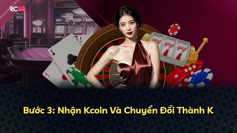 Bước 3: Nhận Kcoin Và Chuyển Đổi Thành K