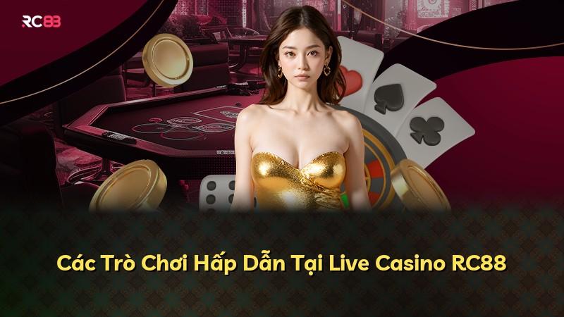 Các Trò Chơi Hấp Dẫn Tại Live Casino RC88