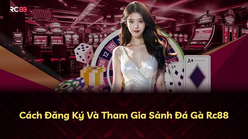Cách Đăng Ký Và Tham Gia Sảnh Đá Gà Rc88