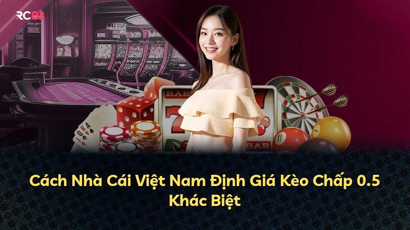 Cách Nhà Cái Việt Nam Định Giá Kèo Chấp 0.5 Khác Biệt