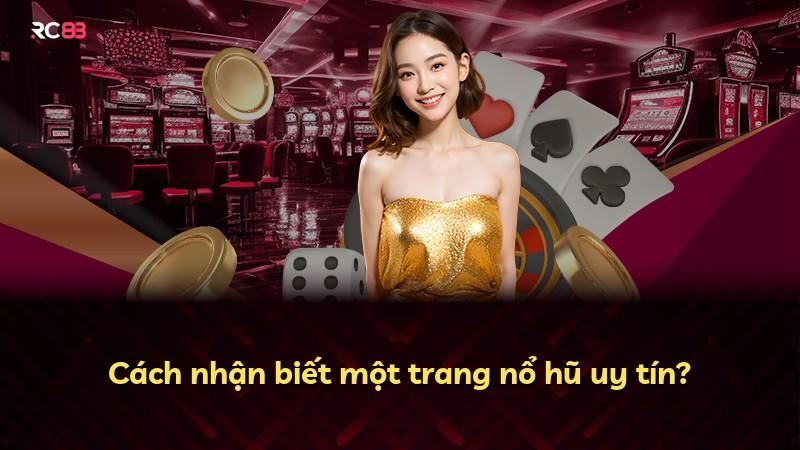 Cách nhận biết một trang nổ hũ uy tín?