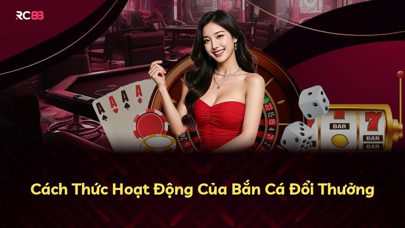 Cách Thức Hoạt Động Của Bắn Cá Đổi Thưởng