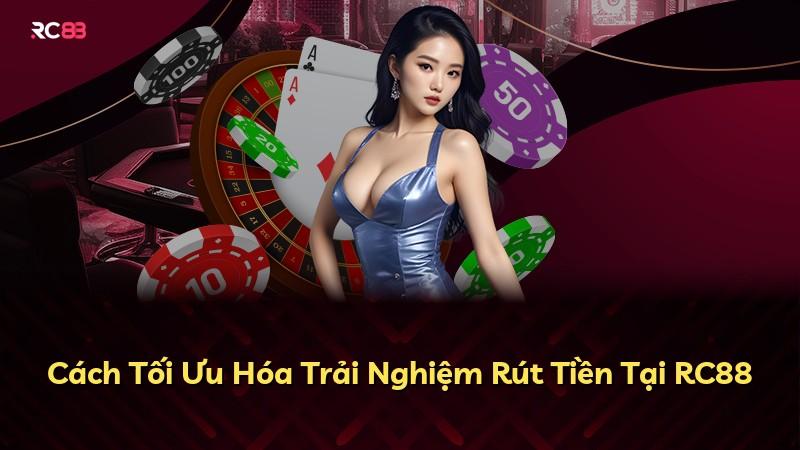 Cách Tối Ưu Hóa Trải Nghiệm Rút Tiền Tại RC88