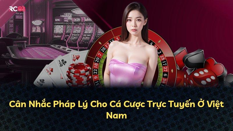 Cân Nhắc Pháp Lý Cho Cá Cược Trực Tuyến Ở Việt Nam