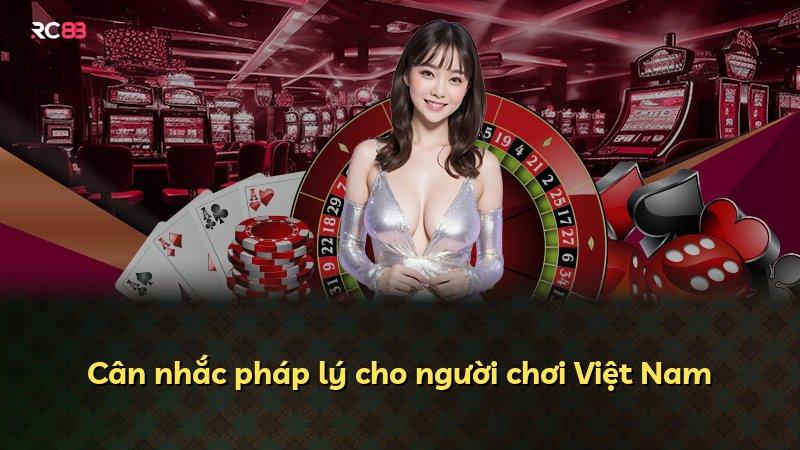 Cân nhắc pháp lý cho người chơi Việt Nam
