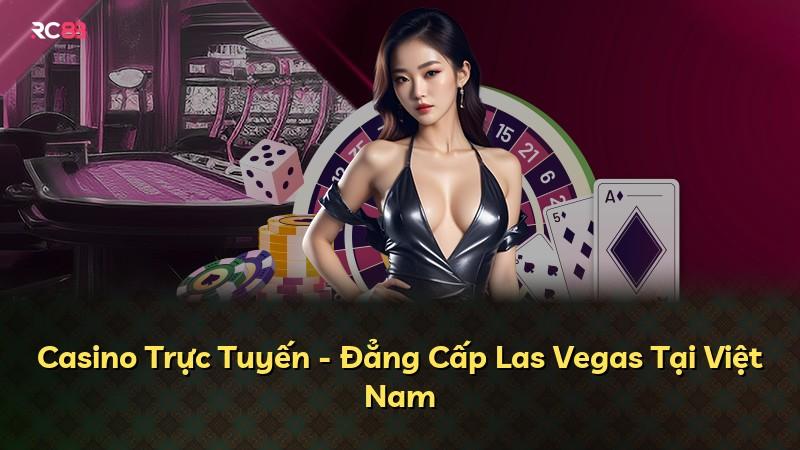 Casino Trực Tuyến - Đẳng Cấp Las Vegas Tại Việt Nam