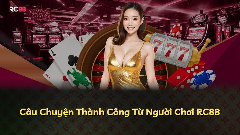 Câu Chuyện Thành Công Từ Người Chơi RC88
