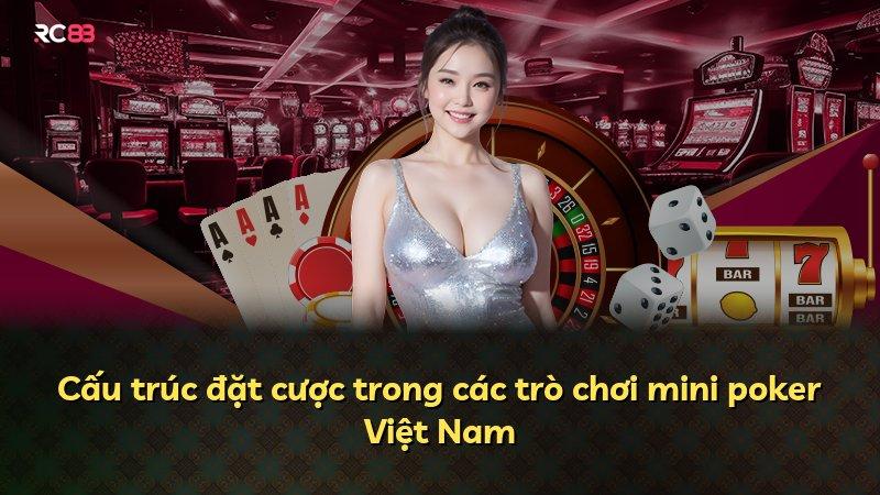 Cấu trúc đặt cược trong các trò chơi mini poker Việt Nam