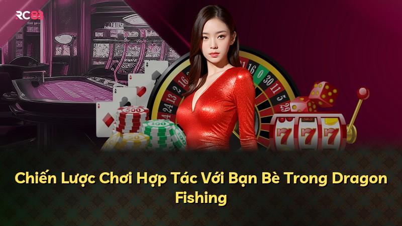 Chiến Lược Chơi Hợp Tác Với Bạn Bè Trong Dragon Fishing