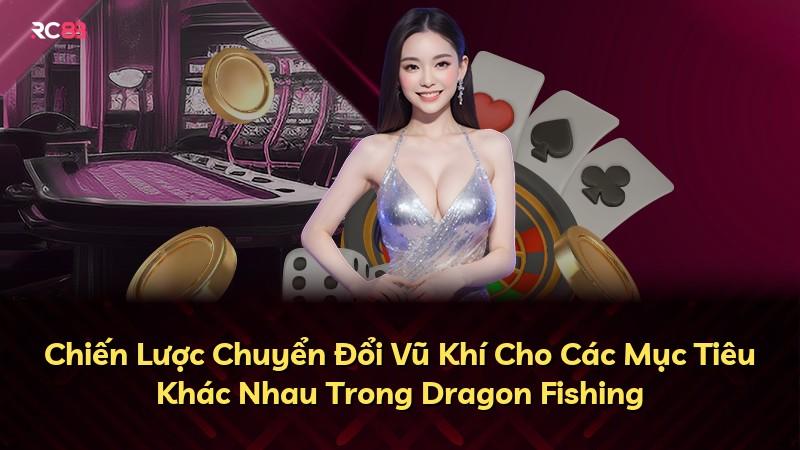 Chiến Lược Chuyển Đổi Vũ Khí Cho Các Mục Tiêu Khác Nhau Trong Dragon Fishing