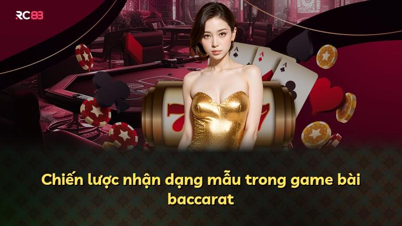Chiến lược nhận dạng mẫu trong game bài baccarat