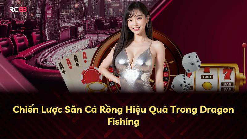 Chiến Lược Săn Cá Rồng Hiệu Quả Trong Dragon Fishing