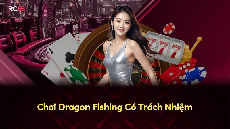 Chơi Dragon Fishing Có Trách Nhiệm