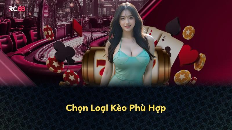 Chọn Loại Kèo Phù Hợp