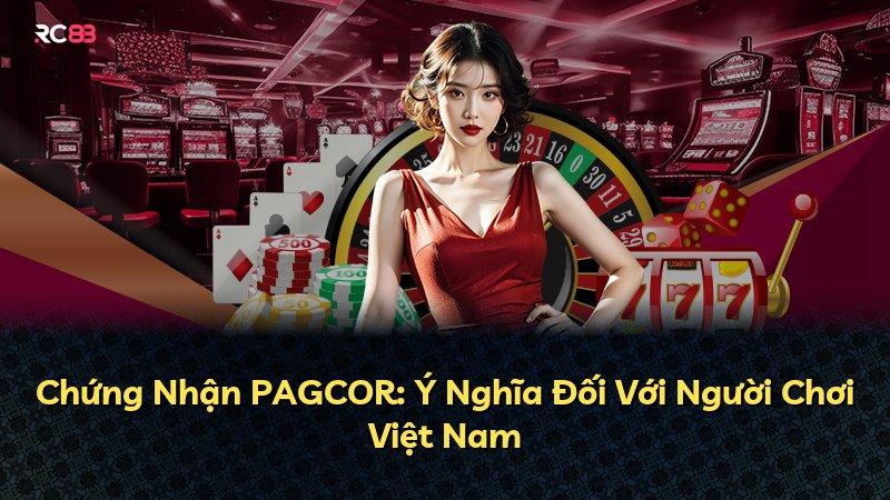 Chứng Nhận PAGCOR: Ý Nghĩa Đối Với Người Chơi Việt Nam