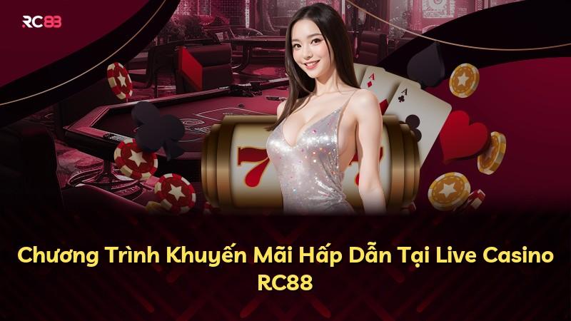 Chương Trình Khuyến Mãi Hấp Dẫn Tại Live Casino RC88