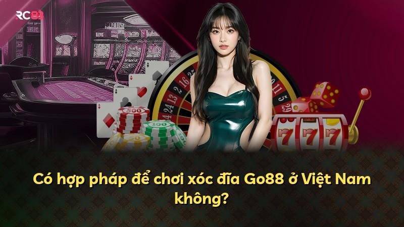Có hợp pháp để chơi xóc đĩa Go88 ở Việt Nam không?
