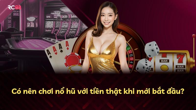 Có nên chơi nổ hũ với tiền thật khi mới bắt đầu?