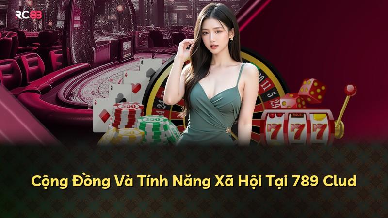 Cộng Đồng Và Tính Năng Xã Hội Tại 789 Clud