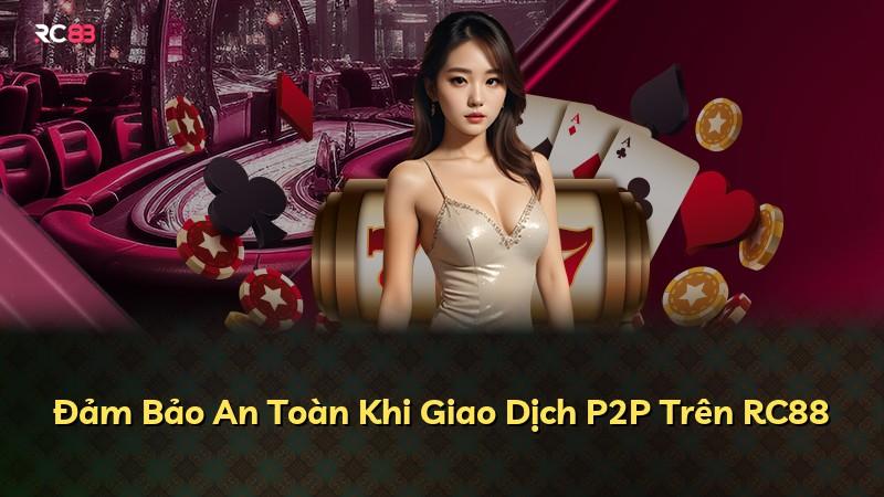 Đảm Bảo An Toàn Khi Giao Dịch P2P Trên RC88