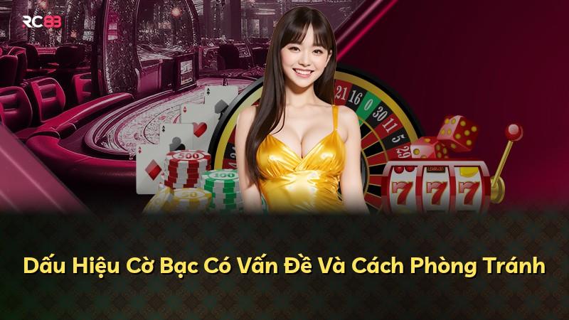 Dấu Hiệu Cờ Bạc Có Vấn Đề Và Cách Phòng Tránh