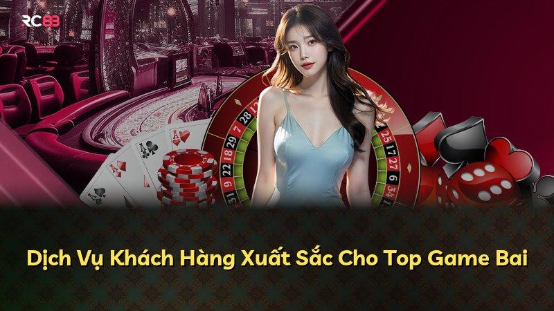 Dịch Vụ Khách Hàng Xuất Sắc Cho Top Game Bai