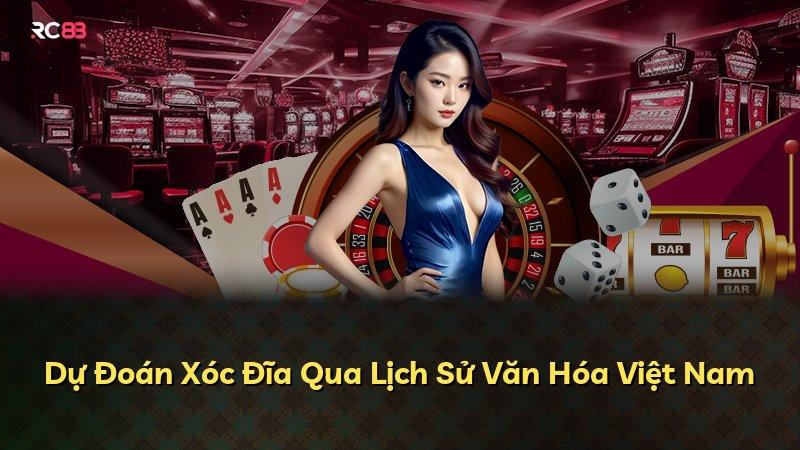 Dự Đoán Xóc Đĩa Qua Lịch Sử Văn Hóa Việt Nam