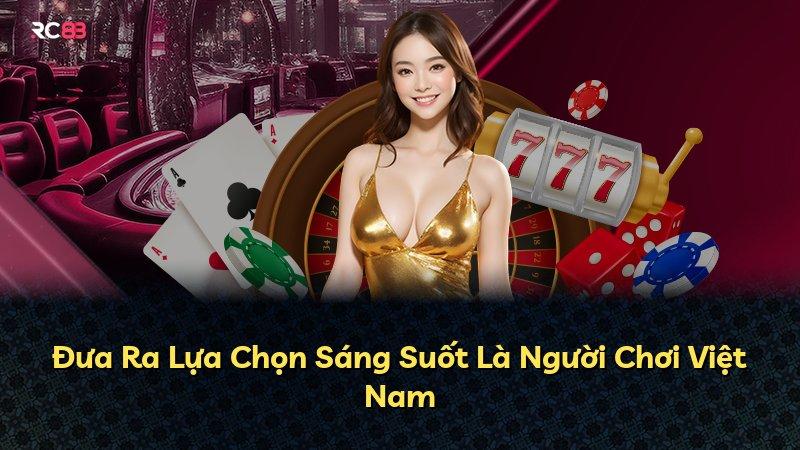 Đưa Ra Lựa Chọn Sáng Suốt Là Người Chơi Việt Nam
