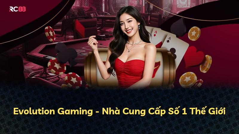 Evolution Gaming - Nhà Cung Cấp Số 1 Thế Giới