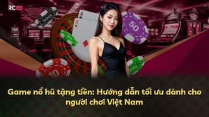 Game nổ hũ tặng tiền: Hướng dẫn tối ưu dành cho người chơi Việt Nam