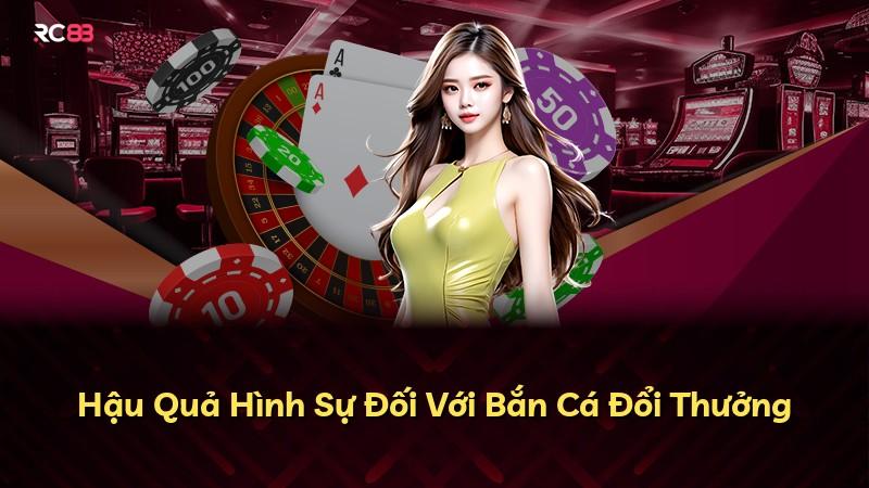 Hậu Quả Hình Sự Đối Với Bắn Cá Đổi Thưởng