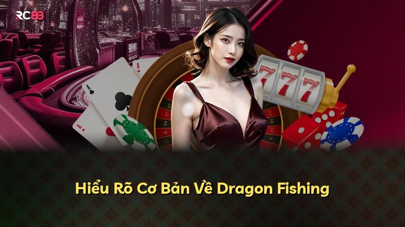 Hiểu Rõ Cơ Bản Về Dragon Fishing